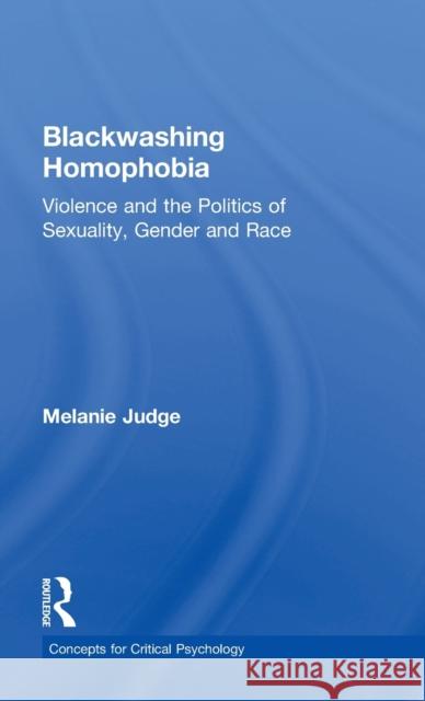 Blackwashing Homophobia: Violence and the Politics of Sexuality, Gender and Race Melanie Judge 9781138219045 Routledge - książka