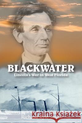 Blackwater: Lincoln's War in West Florida Richard Kyle Smith   9781958517338 Regency Publishers, Us - książka