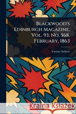 Blackwood's Edinburgh Magazine, Vol. 93, No. 568, February, 1863 Various 9781025234694 Anson Street Press - książka