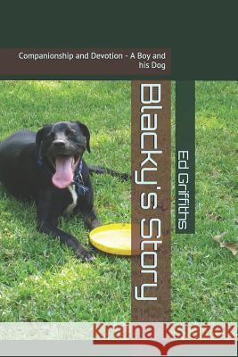 Blacky's Story: Companionship and Devotion - A Boy and His Dog Ed Griffiths 9781723885815 Independently Published - książka