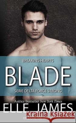 Blade: Breaking Hearts Arianna Cantore Elle James  9781626954236 Twisted Page Inc - książka