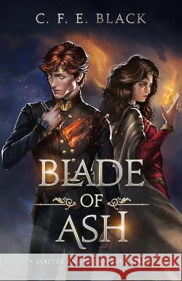 Blade of Ash: Scepter and Crown Book One C F E Black 9781737942511 C. F. E. Black - książka