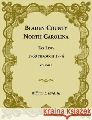 Bladen County, North Carolina, Tax Lists: 1768 through 1774, Volume I William Byrd 9780966742503 Heritage Books - książka