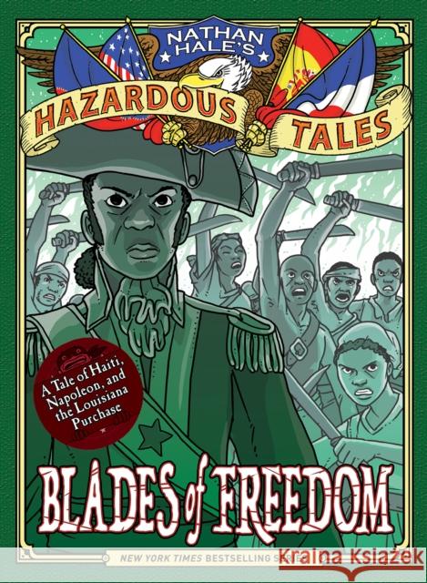 Blades of Freedom (Nathan Hale's Hazardous Tales #10): A Tale of Haiti, Napoleon, and the Louisiana Purchase Hale, Nathan 9781419746918 Amulet Books - książka