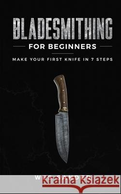 Bladesmithing for Beginners: Make Your First Knife in 7 Steps Wes Sander 9781691532803 Independently Published - książka