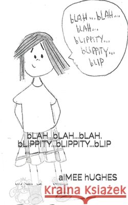 bLAH...bLAH...bLAH. bLIPPITY...bLIPPITY...bLIP Hughes, Aimee 9781545081792 Createspace Independent Publishing Platform - książka
