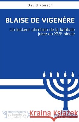 Blaise de Vigen?re: Un lecteur chr?tien de la kabbale juive au XVIe si?cle David Rouach 9782336543307 Editions L'Harmattan - książka