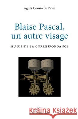 Blaise Pascal, un autre visage: Au fil de sa correspondance Cousin de Ravel, Agnès 9782343211374 Editions L'Harmattan - książka