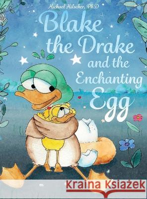 Blake the Drake and the Enchanting Egg Michael Hilscher Laura Ullrich Cynthia Pecking 9783200083738 Michael Hilscher - książka