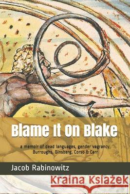 Blame It On Blake: a memoir of dead languages, gender vagrancy, Burroughs, Ginsberg, Corso & Carr Jacob Rabinowitz 9781095139059 Independently Published - książka