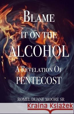 Blame it on the Alcohol: A Revelation of Pentecost Moore Sr, Romel Duane 9781547171262 Createspace Independent Publishing Platform - książka