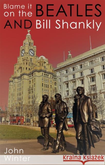 Blame It On The Beatles And Bill Shankly John Winter 9781789014549 Troubador Publishing - książka