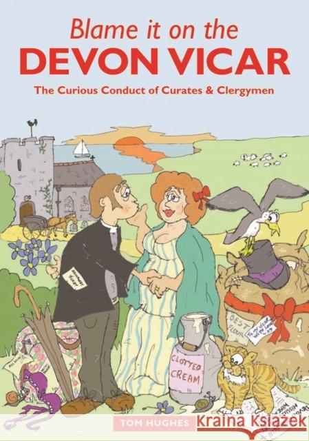Blame it on the Devon Vicar: The Curious Conduct of Curates and Clergymen Tom Hughes 9781841148618 Halsgrove - książka