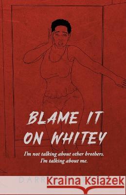 Blame It on Whitey: I'm not talking about other brothers. I'm talking about me. Darryl Harvey   9781666403725 ISBN Agency.com - książka