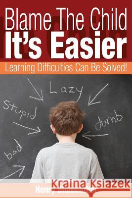 Blame The Child - It's Easier: Learning Difficulties Can Be Solved! Blumenthal, Henry 9781517765163 Createspace - książka