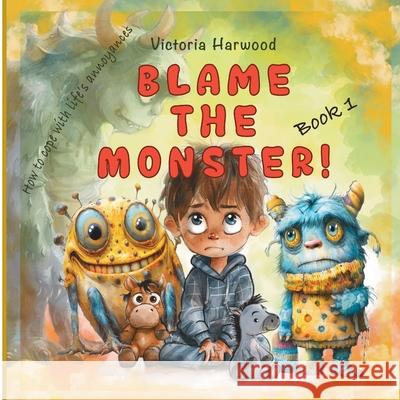 Blame The Monster!: How to cope with life's little troublemakers Victoria Harwood 9781917210980 Viktoriia Harwood - książka
