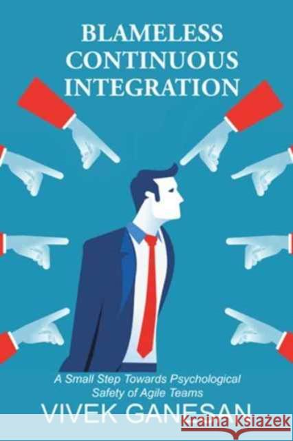 Blameless Continuous Integration: A Small Step Towards Psychological Safety of Agile Teams Vivek Ganesan 9781482889635 Partridge India - książka