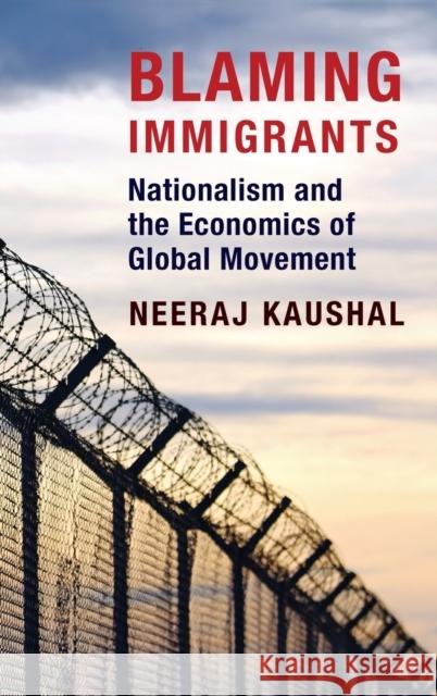 Blaming Immigrants: Nationalism and the Economics of Global Movement Neeraj Kaushal 9780231181440 Columbia University Press - książka