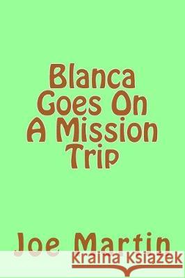 Blanca Goes On A Mission Trip Martin, Joe 9781720358190 Createspace Independent Publishing Platform - książka