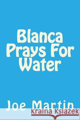 Blanca Prays For Water Martin, Joe 9781544189567 Createspace Independent Publishing Platform - książka