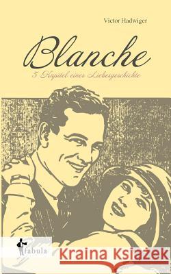 Blanche: Fünf Kapitel einer Liebesgeschichte Victor Hadwiger 9783958551039 Fabula Verlag Hamburg - książka