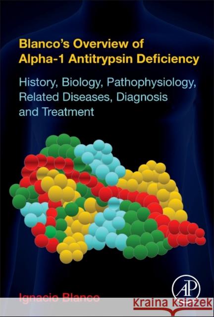 Blanco's Overview of Alpha-1 Antitrypsin Deficiency: History, Biology, Pathophysiology, Related Diseases, Diagnosis and Treatment Ignacio Blanco 9780128095300 Academic Press - książka