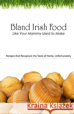 Bland Irish Food: Like Your Mammy Used to Make S. H. Ryan 9781517417444 Createspace Independent Publishing Platform - książka