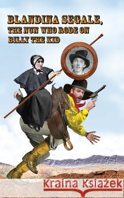 Blandina Segale: The Nun Who Rode on Billy the Kid Gale Cooper 9781949626063 Gelcour Books - książka