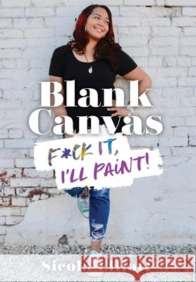 Blank Canvas: F*ck It, I'll Paint! Sicola Elliott Lisa Sundry Leanna Welle 9780578575520 Brushwork Motivation, Inc. - książka