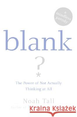 Blank: The Power of Not Actually Thinking at All (a Mindless Parody) Noah Tall 9780060875763 HarperCollins Publishers - książka