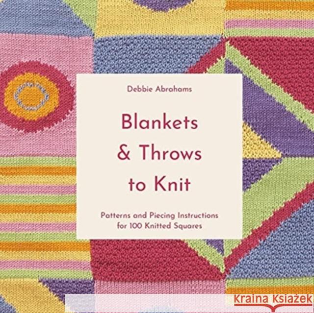 Blankets and Throws To Knit: Patterns and Piecing Instructions for 100 Knitted Squares Debbie Abrahams 9781911670025 Pavilion Books - książka