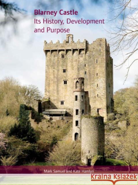 Blarney Castle: Its History, Development and Purpose Samuel, Mark 9781859184110 Cork University Press - książka