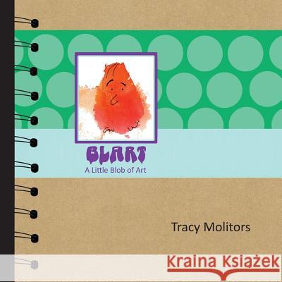 Blart: A Little Blob of Art Tracy Molitors 9780997903102 Crooked Tree Press - książka