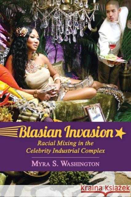 Blasian Invasion: Racial Mixing in the Celebrity Industrial Complex Myra S. Washington 9781496823465 University Press of Mississippi - książka