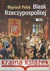 Blask Rzeczypospolitej od X do XXI wieku Wojciech Polak 9788375534009 Biały Kruk - książka