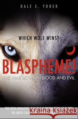 Blaspheme! The war between good and evil. Which wolf wins? Dale E Yoder 9781624199158 Xulon Press - książka