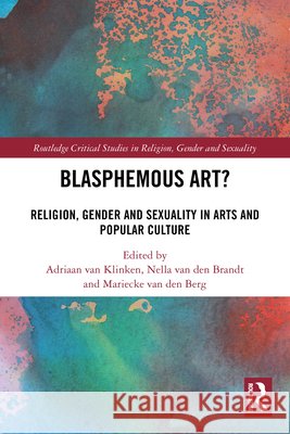 Blasphemous Art?: Religion, Gender and Sexuality in Arts and Popular Culture  9781032623870 Taylor & Francis Ltd - książka