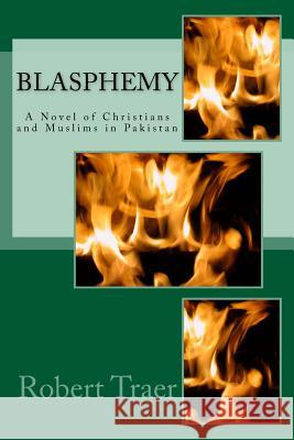 Blasphemy: A Novel of Christians and Muslims in Pakistan Robert Traer 9781986443524 Createspace Independent Publishing Platform - książka