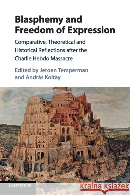 Blasphemy and Freedom of Expression: Comparative, Theoretical and Historical Reflections After the Charlie Hebdo Massacre Jeroen Temperman Andras Koltay 9781108403436 Cambridge University Press - książka