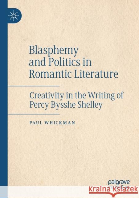 Blasphemy and Politics in Romantic Literature: Creativity in the Writing of Percy Bysshe Shelley Paul Whickman 9783030465728 Palgrave MacMillan - książka