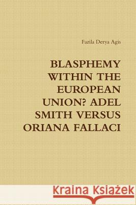 Blasphemy Within the European Union? Adel Smith Versus Oriana Fallaci Fazila Derya Agis 9781329605251 Lulu.com - książka