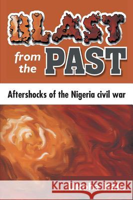 Blast from the Past: Aftershocks of the Nigeria Civil War Ukoha Kalu 9781493193974 Xlibris Corporation - książka