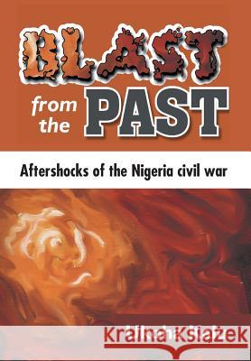 Blast from the Past: Aftershocks of the Nigeria Civil War Ukoha Kalu 9781493193998 Xlibris Corporation - książka