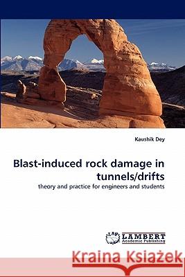 Blast-Induced Rock Damage in Tunnels/Drifts Kaushik Dey 9783838387123 LAP Lambert Academic Publishing - książka