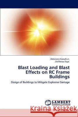 Blast Loading and Blast Effects on Rc Frame Buildings Abdulaziz Kassahun Shifferaw Taye  9783847334880 LAP Lambert Academic Publishing AG & Co KG - książka