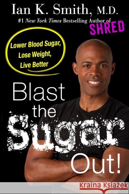 Blast the Sugar Out!: Lower Blood Sugar, Lose Weight, Live Better Ian K. Smith 9781250186324 St. Martin's Griffin - książka