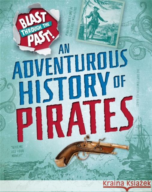 Blast Through the Past: An Adventurous History of Pirates Izzi Howell 9781445149400 Hachette Children's Group - książka