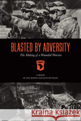Blasted by Adversity: The Making of a Wounded Warrior Luke Murphy Julie Strauss Bettinger 9781947848818 Inkshares - książka
