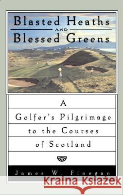 Blasted Heaths and Blessed Green: A Golfer's Pilgrimage to the Courses of Scotland Finegan, James W. 9780743264846 Simon & Schuster - książka