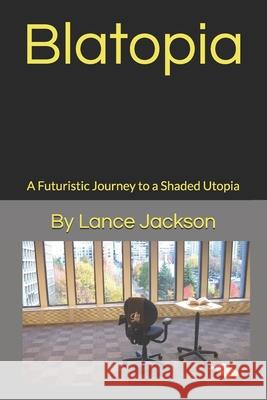 Blatopia: A Futuristic Journey to a Shaded Utopia Lance Martin Jackson 9781702143882 Independently Published - książka